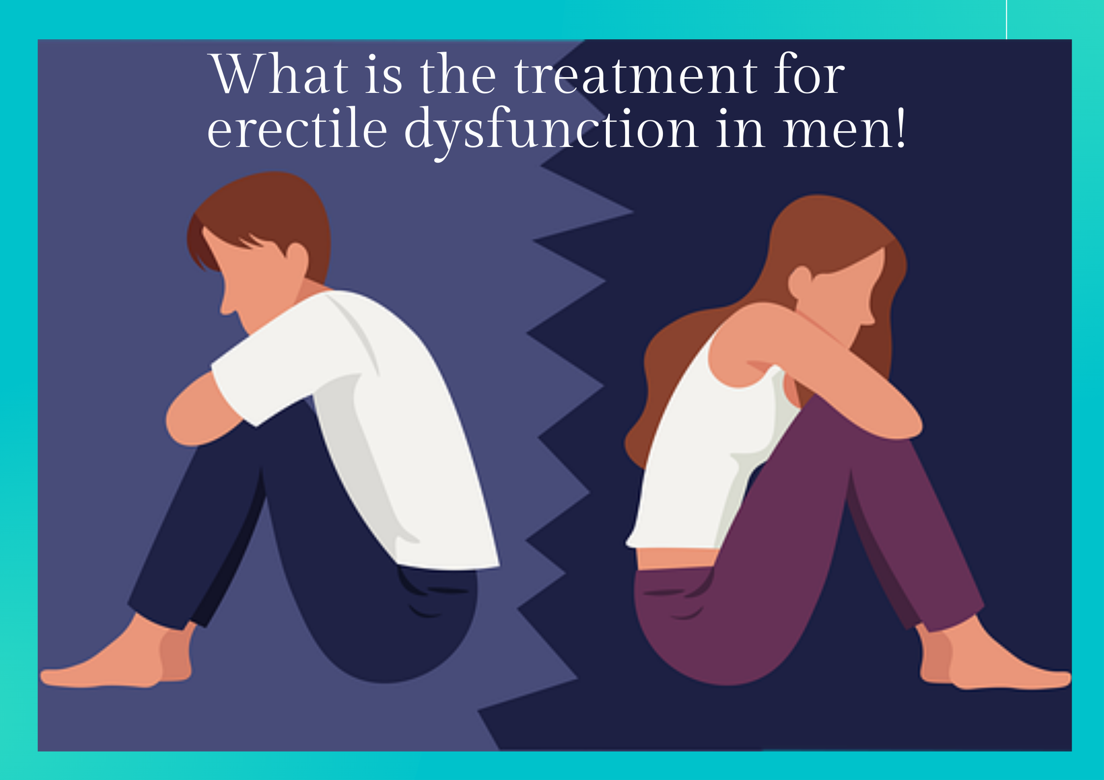 Read more about the article Psychological and other physical causes.. What is the treatment for erectile dysfunction in men!