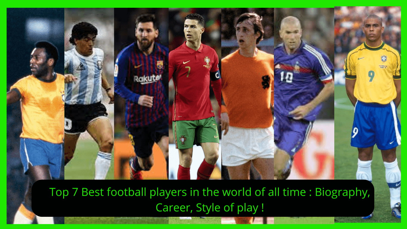Read more about the article Top 7 Best football players in the world of all time : Biography, Career, Style of play !